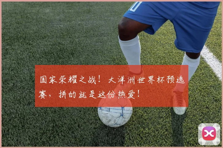 国家荣耀之战!大洋洲世界杯预选赛,拼的就是这份热爱!
