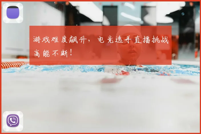 游戏难度飙升，电竞选手直播挑战高能不断！